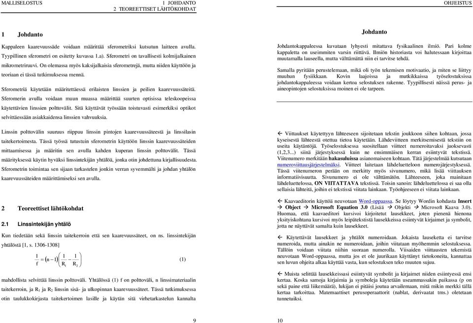 Sferometriä käytetään määritettäessä erilaisten linssien ja peilien kaarevuussäteitä.