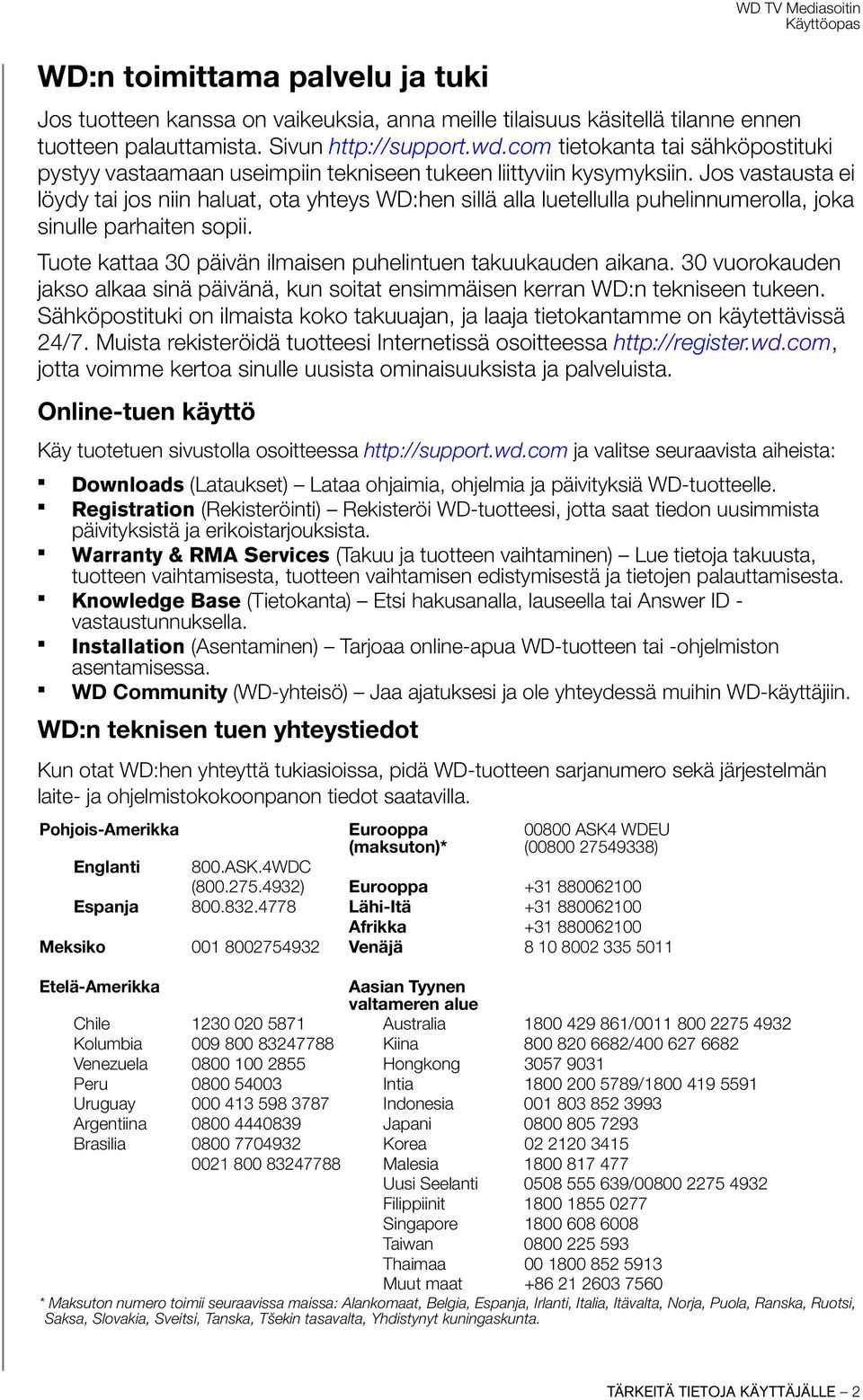 Jos vastausta ei löydy tai jos niin haluat, ota yhteys WD:hen sillä alla luetellulla puhelinnumerolla, joka sinulle parhaiten sopii. Tuote kattaa 30 päivän ilmaisen puhelintuen takuukauden aikana.