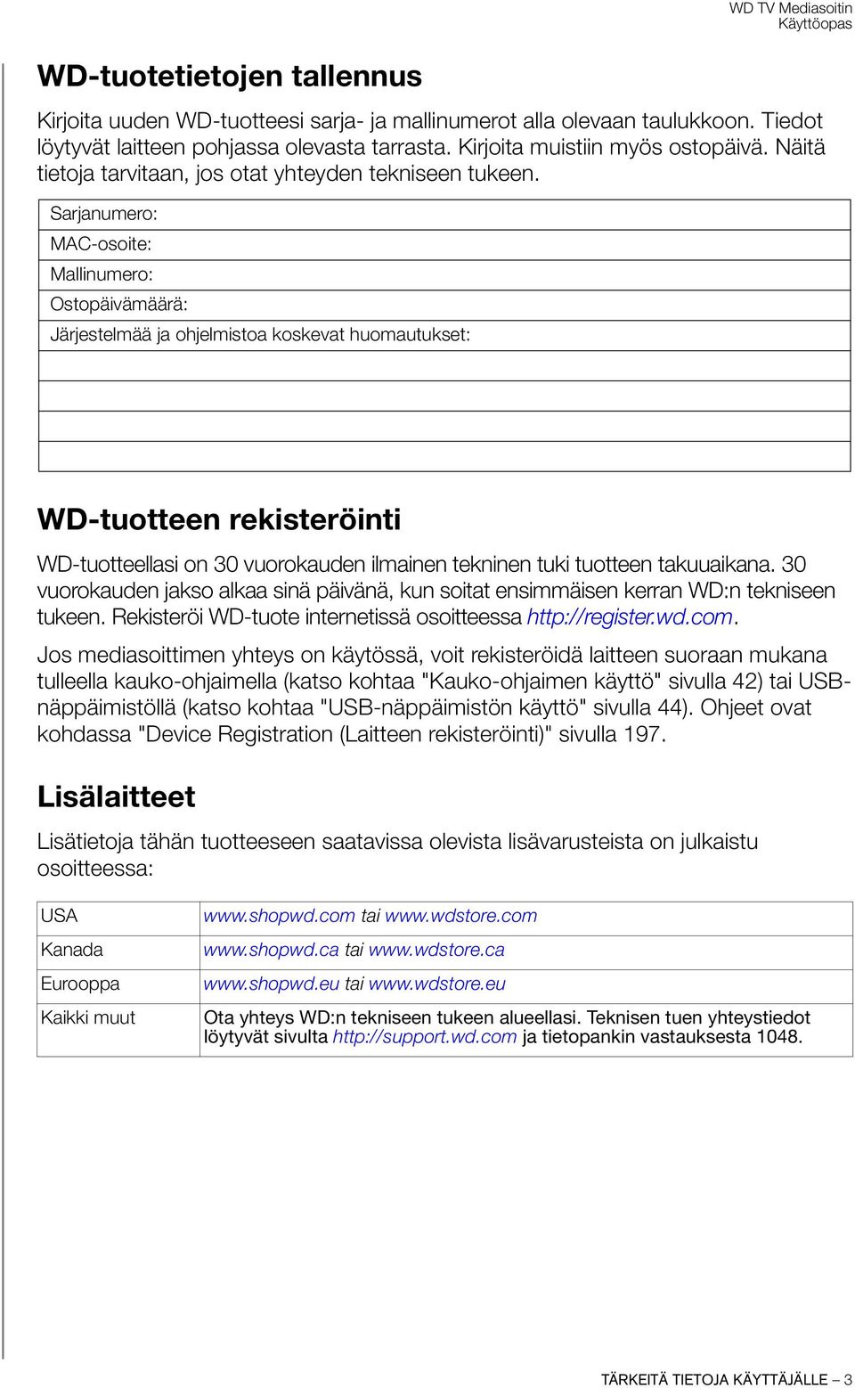 Sarjanumero: MAC-osoite: Mallinumero: Ostopäivämäärä: Järjestelmää ja ohjelmistoa koskevat huomautukset: WD-tuotteen rekisteröinti WD-tuotteellasi on 30 vuorokauden ilmainen tekninen tuki tuotteen