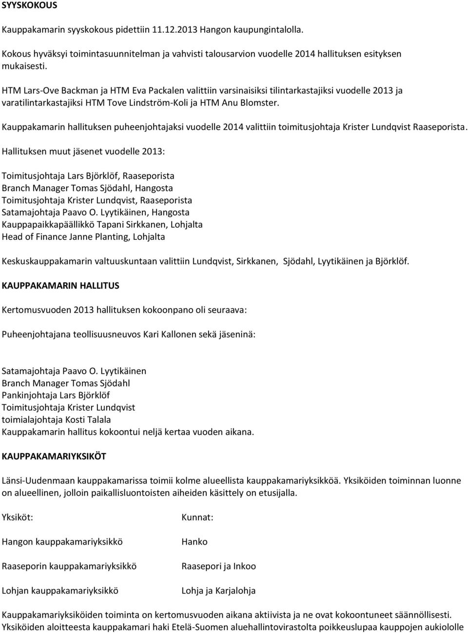 Kauppakamarin hallituksen puheenjohtajaksi vuodelle 2014 valittiin toimitusjohtaja Krister Lundqvist Raaseporista.