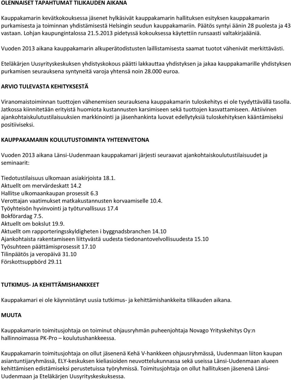 Vuoden 2013 aikana kauppakamarin alkuperätodistusten laillistamisesta saamat tuotot vähenivät merkittävästi.