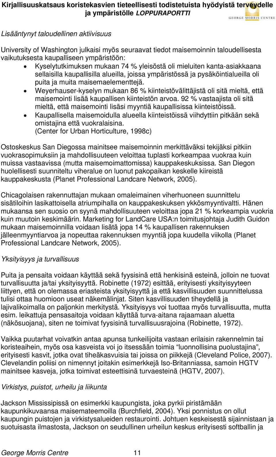 Weyerhauser-kyselyn mukaan 86 % kiinteistövälittäjistä oli sitä mieltä, että maisemointi lisää kaupallisen kiinteistön arvoa.