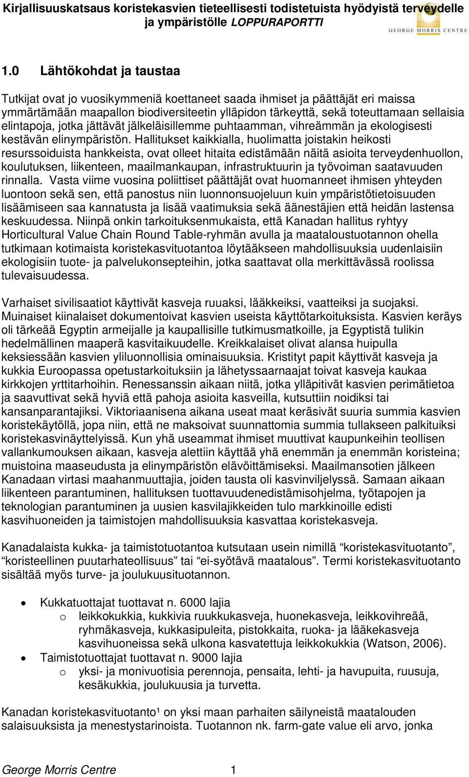 Hallitukset kaikkialla, huolimatta joistakin heikosti resurssoiduista hankkeista, ovat olleet hitaita edistämään näitä asioita terveydenhuollon, koulutuksen, liikenteen, maailmankaupan,