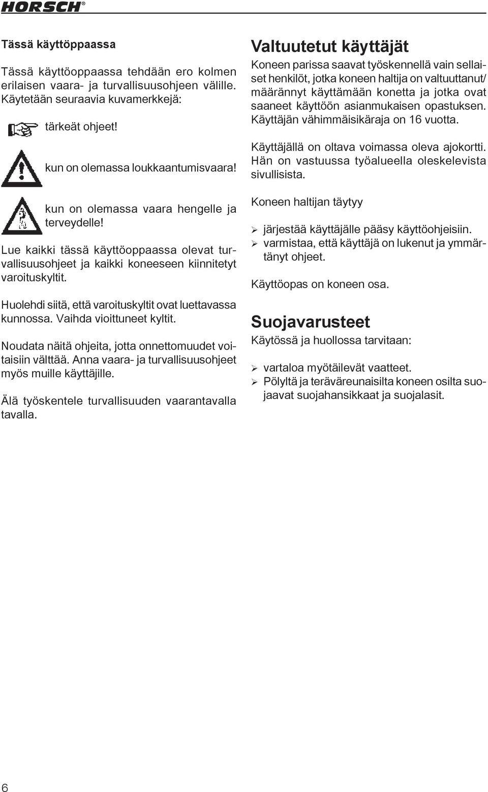 Huolehdi siitä, että varoituskyltit ovat luettavassa kunnossa. Vaihda vioittuneet kyltit. Noudata näitä ohjeita, jotta onnettomuudet voitaisiin välttää.