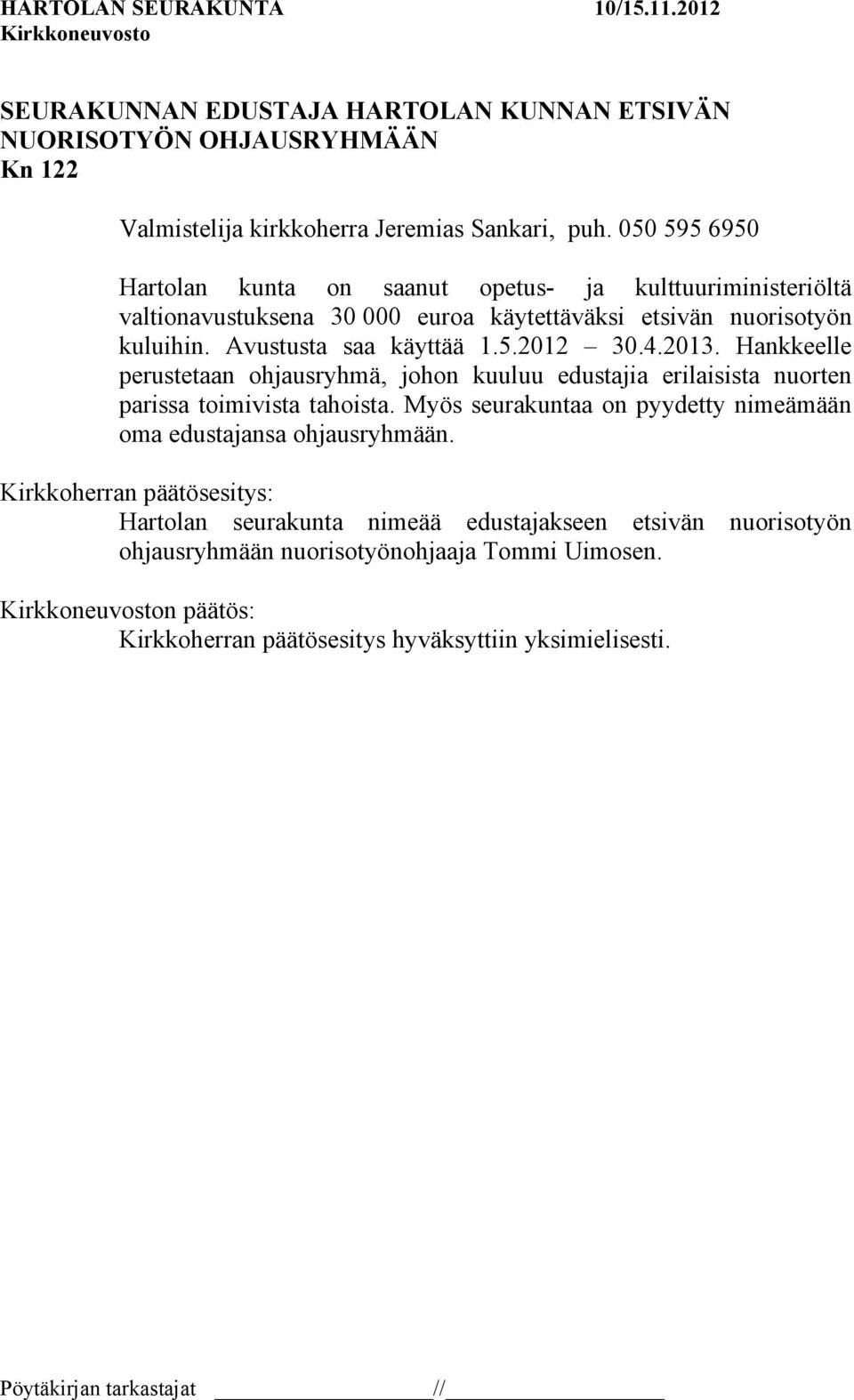 4.2013. Hankkeelle perustetaan ohjausryhmä, johon kuuluu edustajia erilaisista nuorten parissa toimivista tahoista.