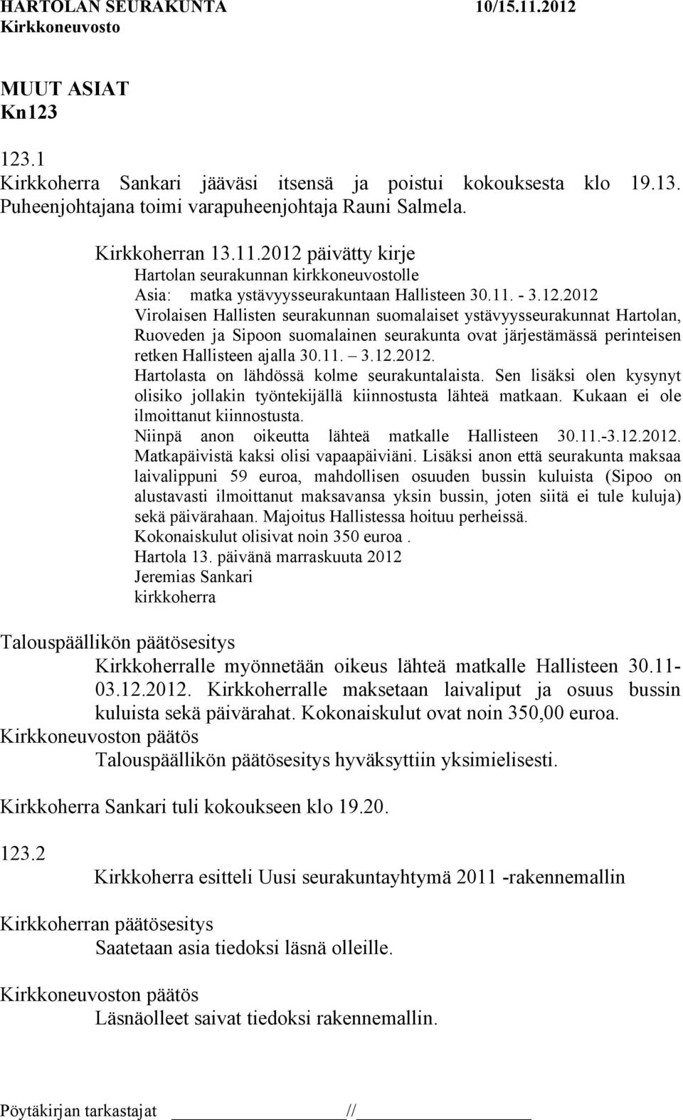 11. 3.12.2012. Hartolasta on lähdössä kolme seurakuntalaista. Sen lisäksi olen kysynyt olisiko jollakin työntekijällä kiinnostusta lähteä matkaan. Kukaan ei ole ilmoittanut kiinnostusta.