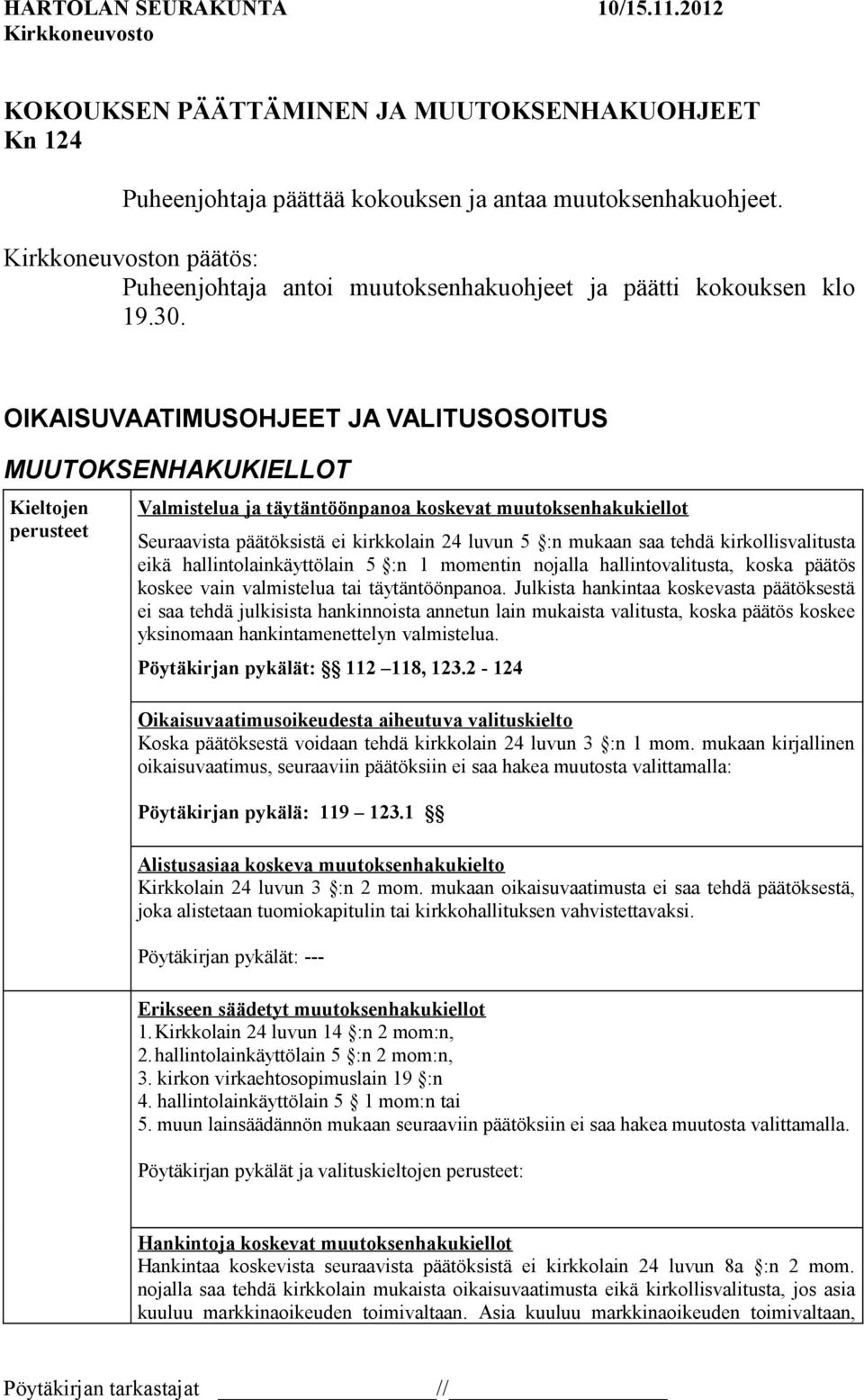 mukaan saa tehdä kirkollisvalitusta eikä hallintolainkäyttölain 5 :n 1 momentin nojalla hallintovalitusta, koska päätös koskee vain valmistelua tai täytäntöönpanoa.