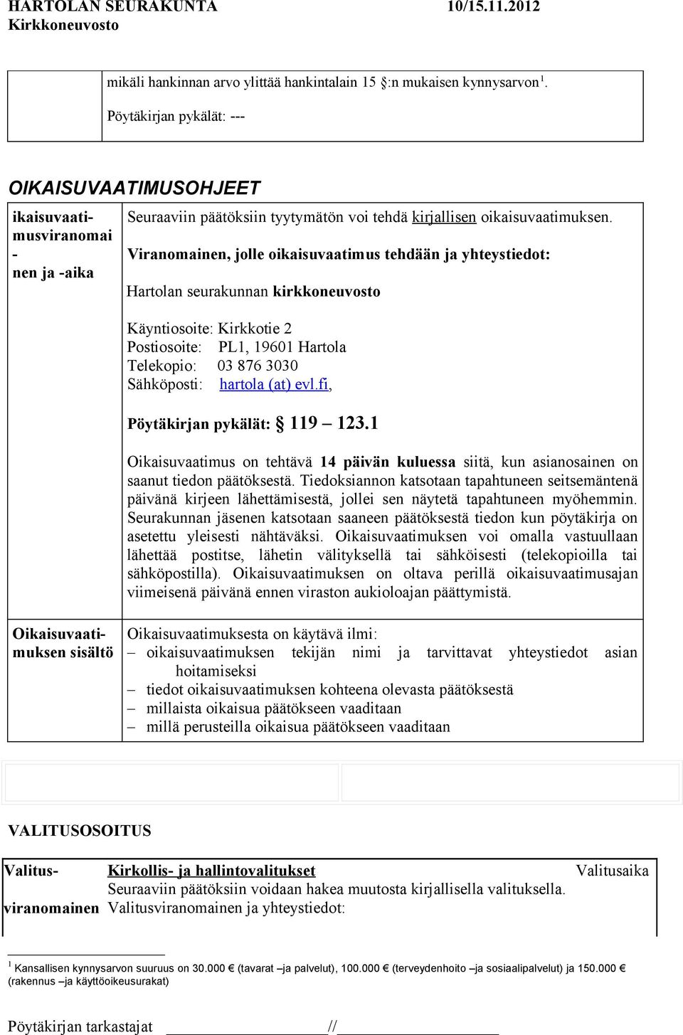 Viranomainen, jolle oikaisuvaatimus tehdään ja yhteystiedot: Hartolan seurakunnan kirkkoneuvosto Käyntiosoite: Kirkkotie 2 Postiosoite: PL1, 19601 Hartola Telekopio: 03 876 3030 Sähköposti: hartola