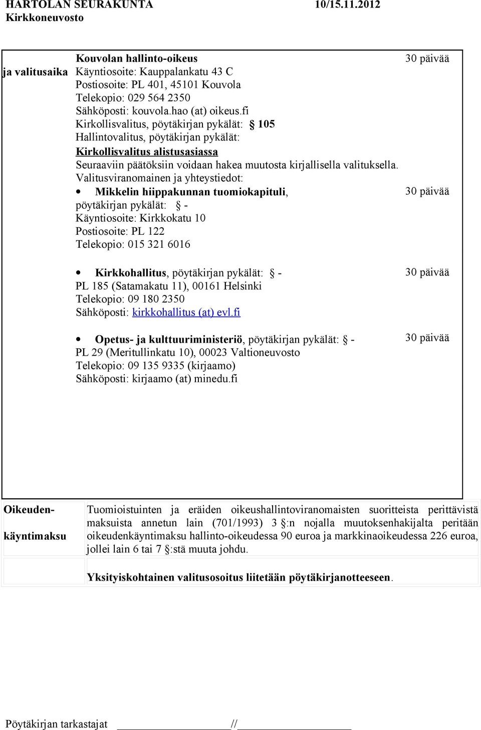 Valitusviranomainen ja yhteystiedot: Mikkelin hiippakunnan tuomiokapituli, pöytäkirjan pykälät: - Käyntiosoite: Kirkkokatu 10 Postiosoite: PL 122 Telekopio: 015 321 6016 Kirkkohallitus, pöytäkirjan