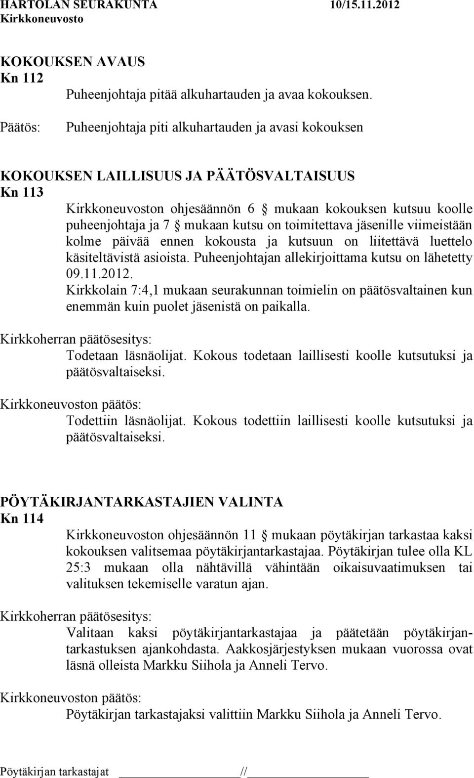 toimitettava jäsenille viimeistään kolme päivää ennen kokousta ja kutsuun on liitettävä luettelo käsiteltävistä asioista. Puheenjohtajan allekirjoittama kutsu on lähetetty 09.11.2012.