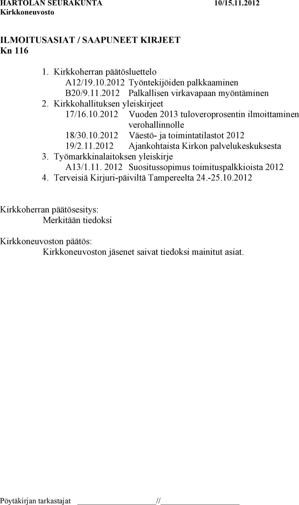 11.2012 Ajankohtaista Kirkon palvelukeskuksesta 3. Työmarkkinalaitoksen yleiskirje A13/1.11. 2012 Suositussopimus toimituspalkkioista 2012 4.