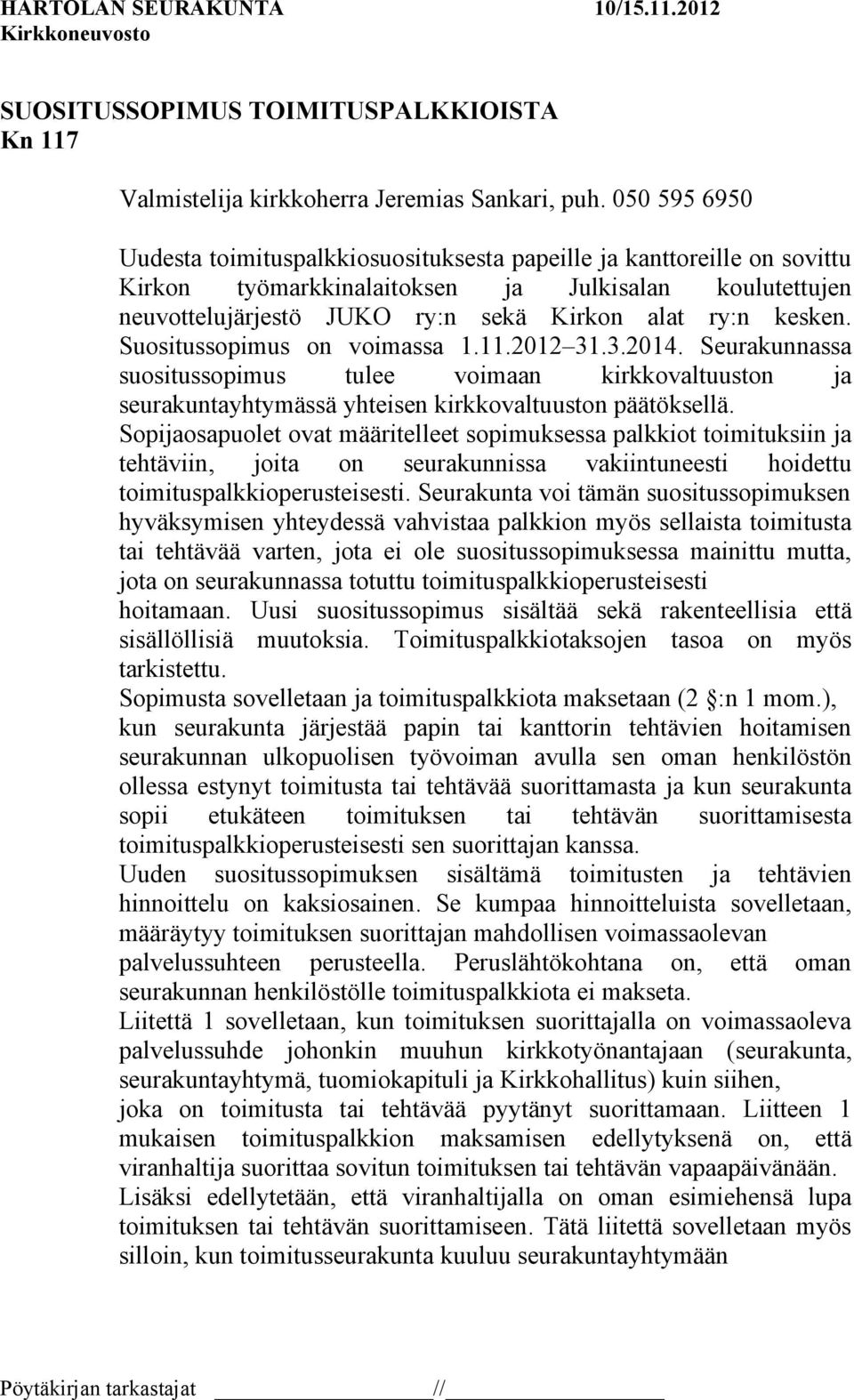 Suositussopimus on voimassa 1.11.2012 31.3.2014. Seurakunnassa suositussopimus tulee voimaan kirkkovaltuuston ja seurakuntayhtymässä yhteisen kirkkovaltuuston päätöksellä.