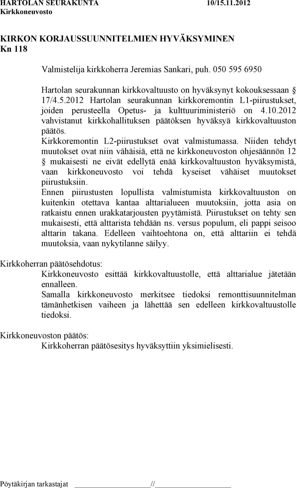 2012 vahvistanut kirkkohallituksen päätöksen hyväksyä kirkkovaltuuston päätös. Kirkkoremontin L2-piirustukset ovat valmistumassa.