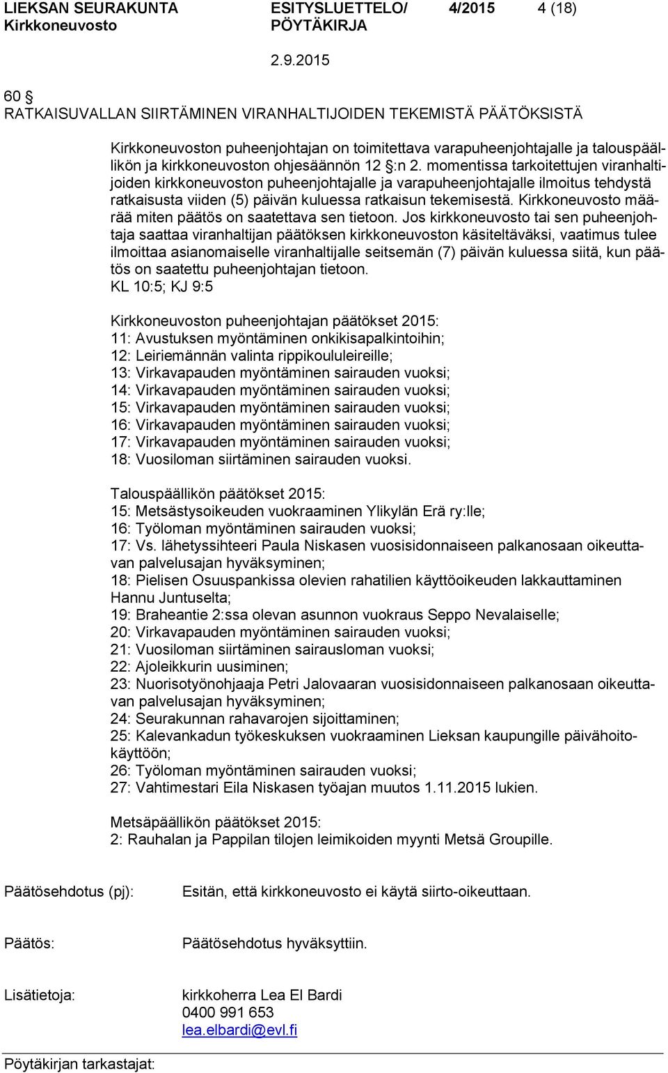 momentissa tarkoitettujen viranhaltijoiden kirkkoneuvoston puheenjohtajalle ja varapuheenjohtajalle ilmoitus tehdystä ratkaisusta viiden (5) päivän kuluessa ratkaisun tekemisestä.