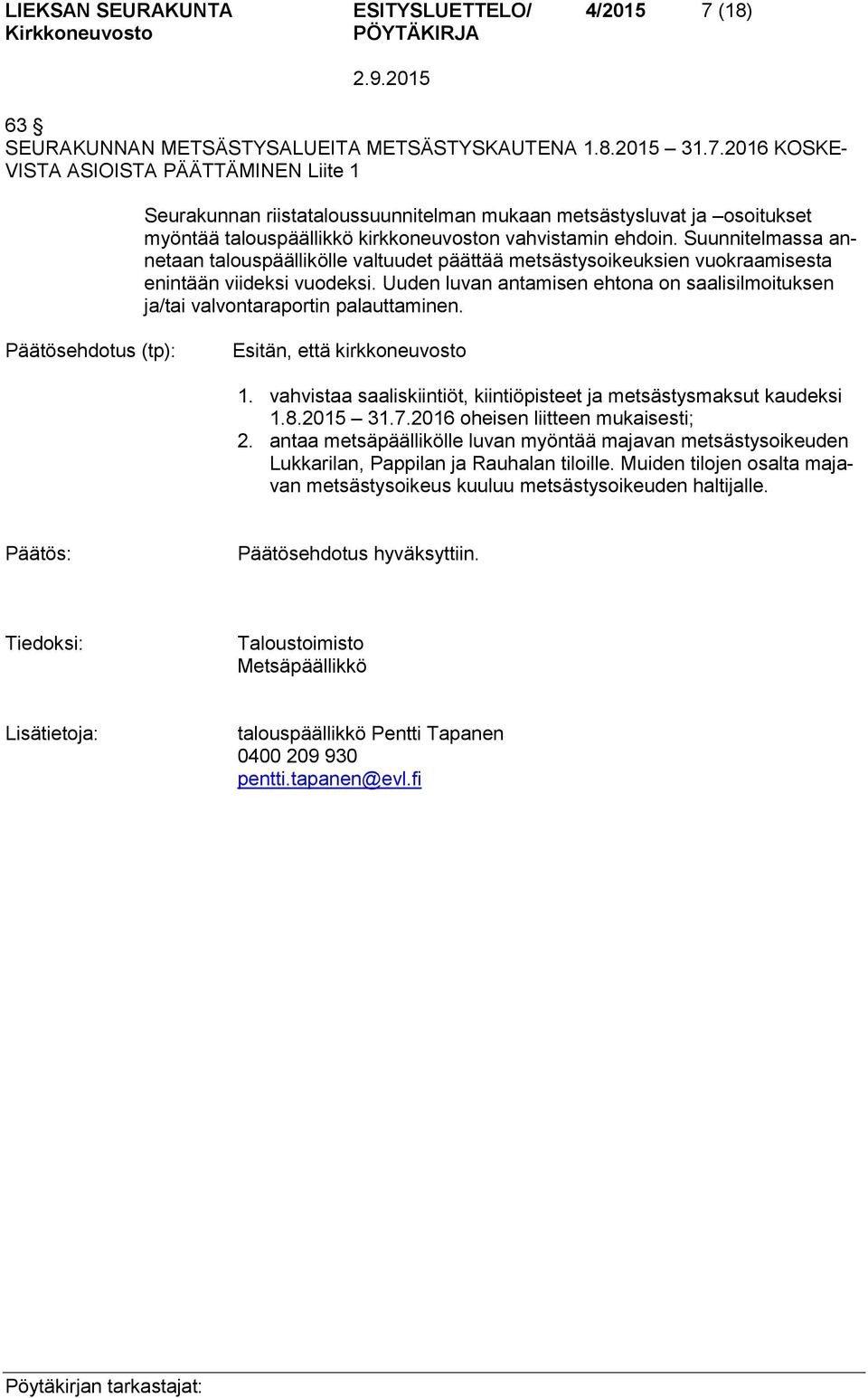 2016 KOSKE- VISTA ASIOISTA PÄÄTTÄMINEN Liite 1 Seurakunnan riistataloussuunnitelman mukaan metsästysluvat ja osoitukset myöntää talouspäällikkö kirkkoneuvoston vahvistamin ehdoin.