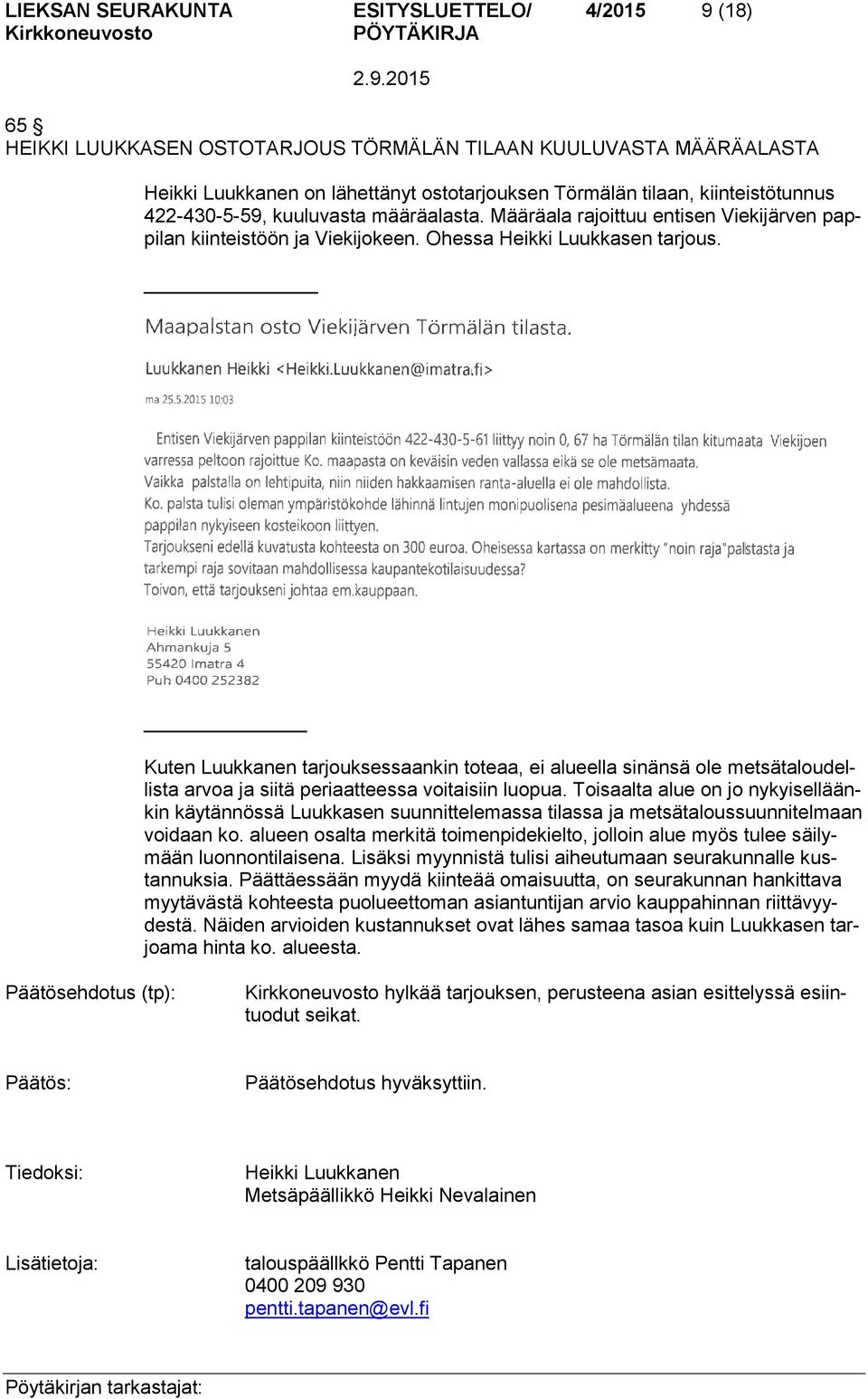 Kuten Luukkanen tarjouksessaankin toteaa, ei alueella sinänsä ole metsätaloudellista arvoa ja siitä periaatteessa voitaisiin luopua.