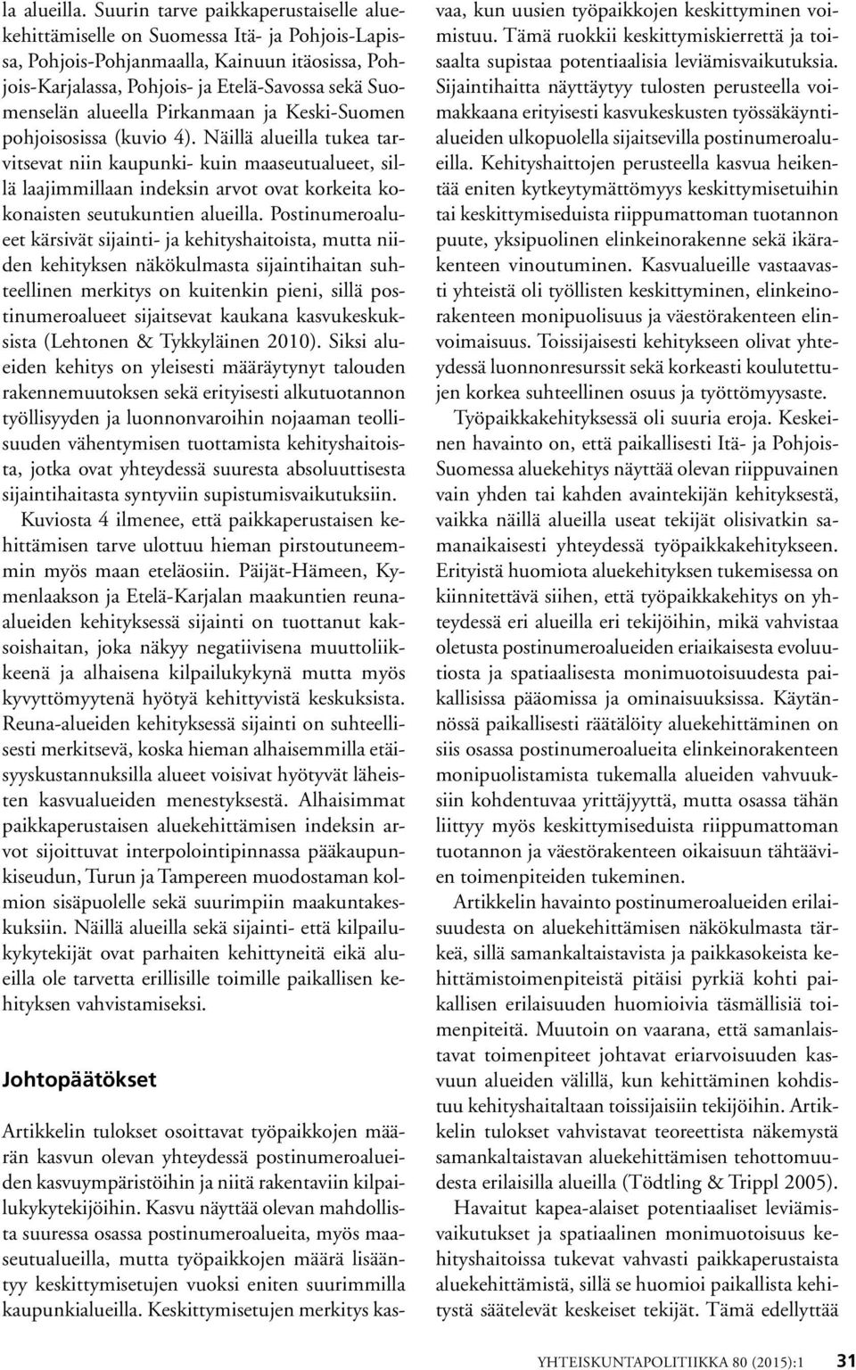 ja Kesk-Suomen pohjososssa (kuvo 4). Nällä aluella tukea tarvtsevat nn kaupunk- kun maaseutualueet, sllä laajmmllaan ndeksn arvot ovat korketa kokonasten seutukunten aluella.