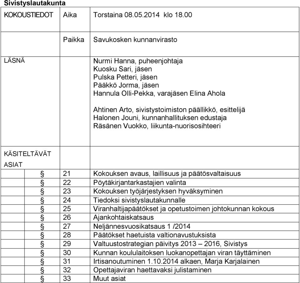 sivistystoimiston päällikkö, esittelijä Halonen Jouni, kunnanhallituksen edustaja Räsänen Vuokko, liikunta-nuorisosihteeri KÄSITELTÄVÄT ASIAT 21 Kokouksen avaus, laillisuus ja päätösvaltaisuus 22