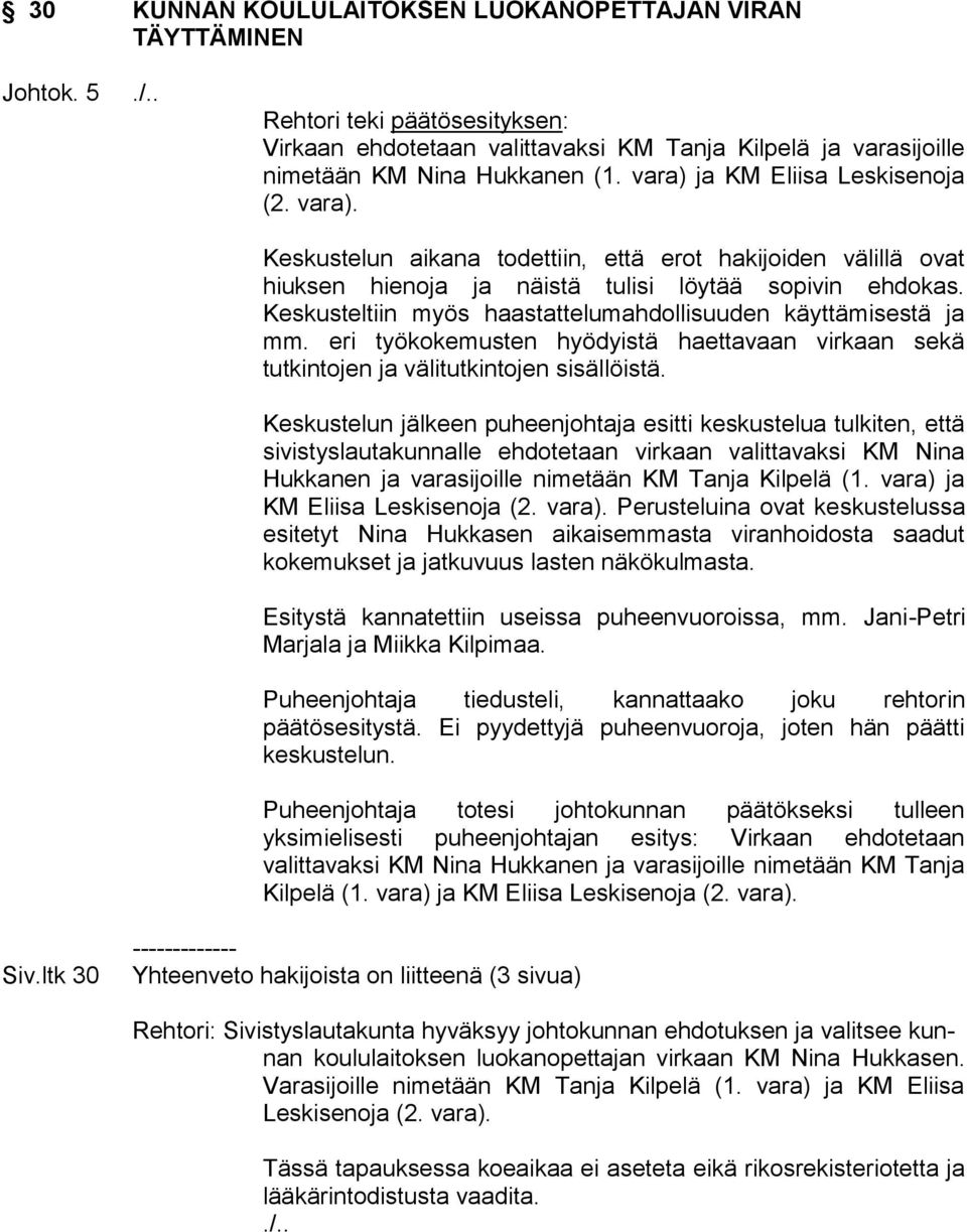 Keskusteltiin myös haastattelumahdollisuuden käyttämisestä ja mm. eri työkokemusten hyödyistä haettavaan virkaan sekä tutkintojen ja välitutkintojen sisällöistä.