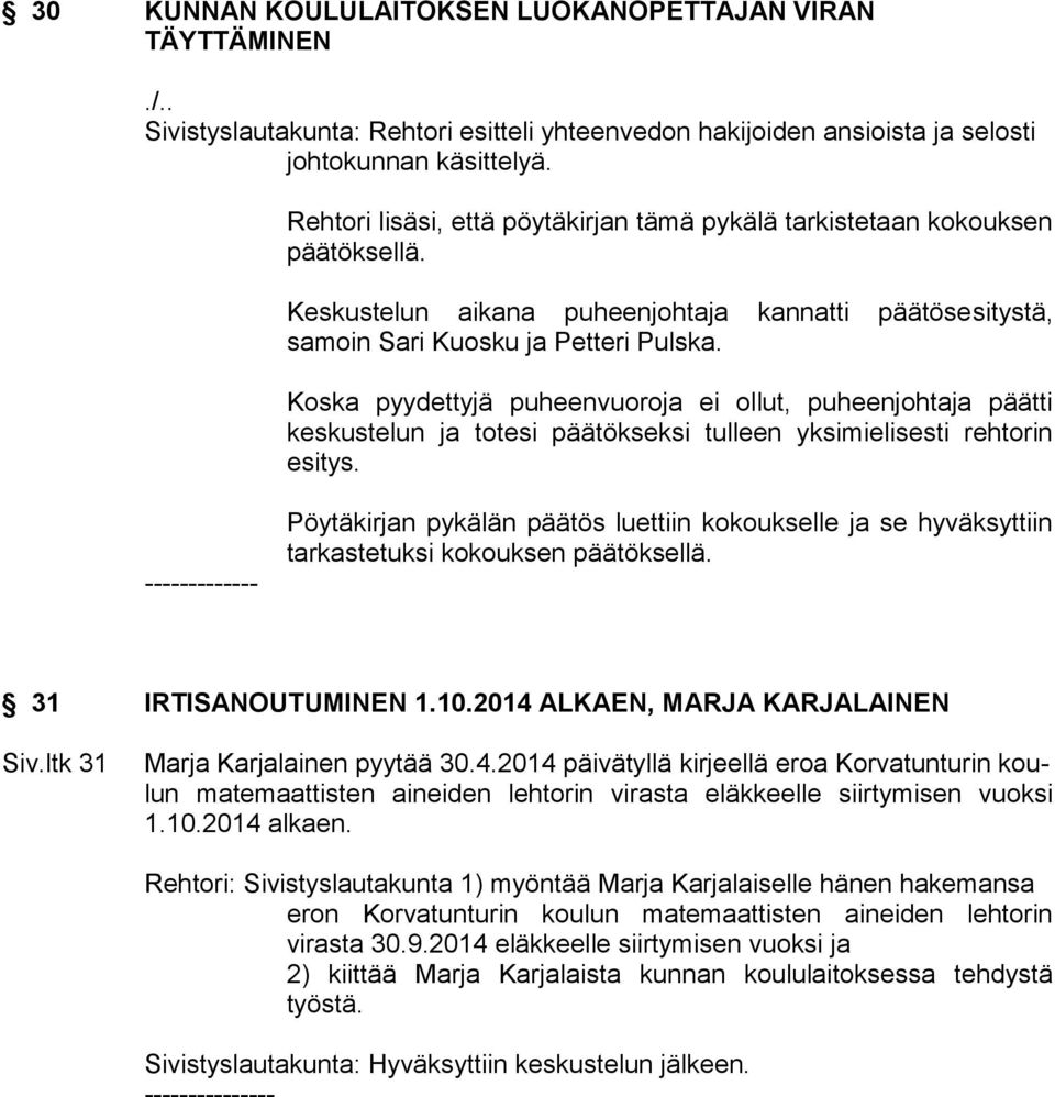 Koska pyydettyjä puheenvuoroja ei ollut, puheenjohtaja päätti keskustelun ja totesi päätökseksi tulleen yksimielisesti rehtorin esitys.