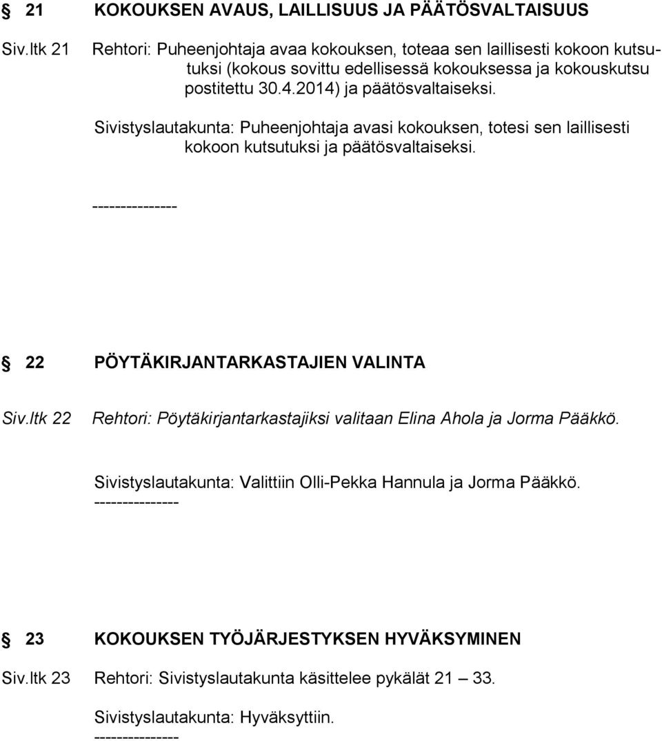 2014) ja päätösvaltaiseksi. Sivistyslautakunta: Puheenjohtaja avasi kokouksen, totesi sen laillisesti kokoon kutsutuksi ja päätösvaltaiseksi.