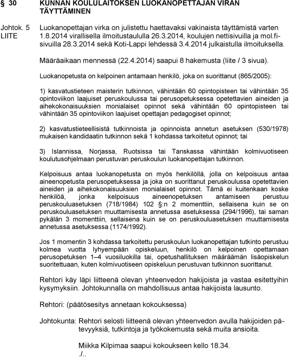 Luokanopetusta on kelpoinen antamaan henkilö, joka on suorittanut (865/2005): 1) kasvatustieteen maisterin tutkinnon, vähintään 60 opintopisteen tai vähintään 35 opintoviikon laajuiset peruskoulussa