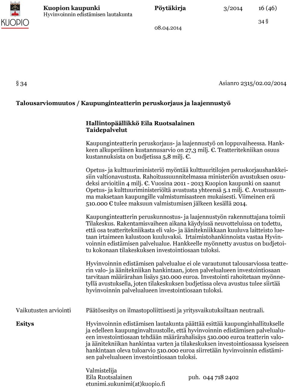 Hankkeen alkuperäinen kustannusarvio on 27,3 milj.. Teatteritekniikan osuus kustannuksista on budjetissa 5,8 milj.