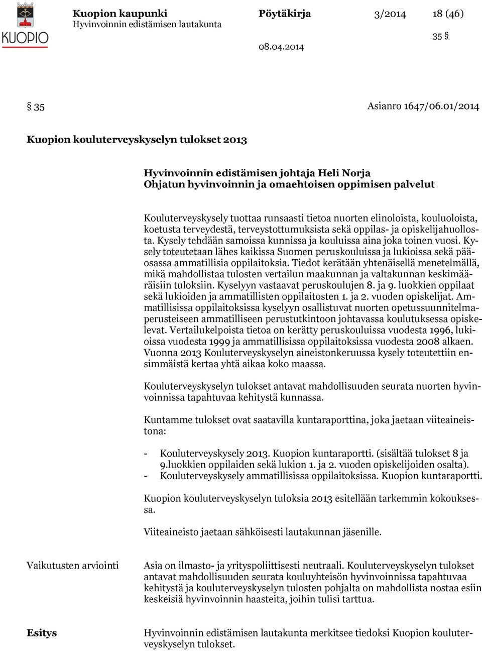 nuorten elinoloista, kouluoloista, koetusta terveydestä, terveystottumuksista sekä oppilas- ja opiskelijahuollosta. Kysely tehdään samoissa kunnissa ja kouluissa aina joka toinen vuosi.