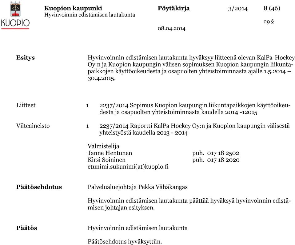 Liitteet 1 2237/2014 Sopimus Kuopion kaupungin liikuntapaikkojen käyttöoikeudesta ja osapuolten yhteistoiminnasta kaudella 2014-12015 Viiteaineisto 1 2237/2014 Raportti KalPa Hockey Oy:n