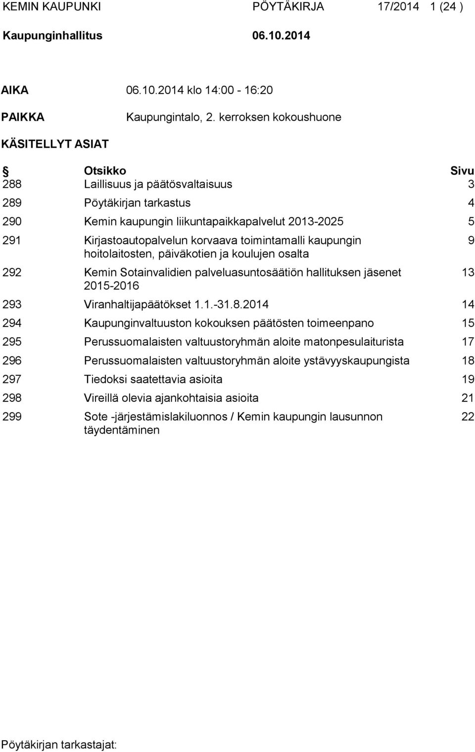 korvaava toimintamalli kaupungin hoitolaitosten, päiväkotien ja koulujen osalta 292 Kemin Sotainvalidien palveluasuntosäätiön hallituksen jäsenet 2015-2016 293 Viranhaltijapäätökset 1.1.-31.8.