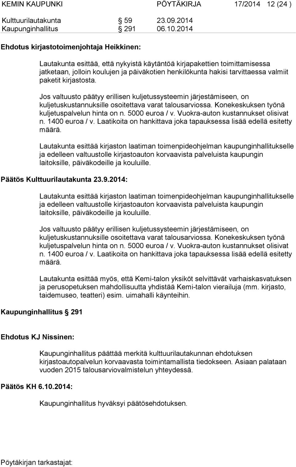 valmiit paketit kirjastosta. Jos valtuusto päätyy erillisen kuljetussysteemin järjestämiseen, on kuljetuskustannuksille osoitettava varat talousarviossa.