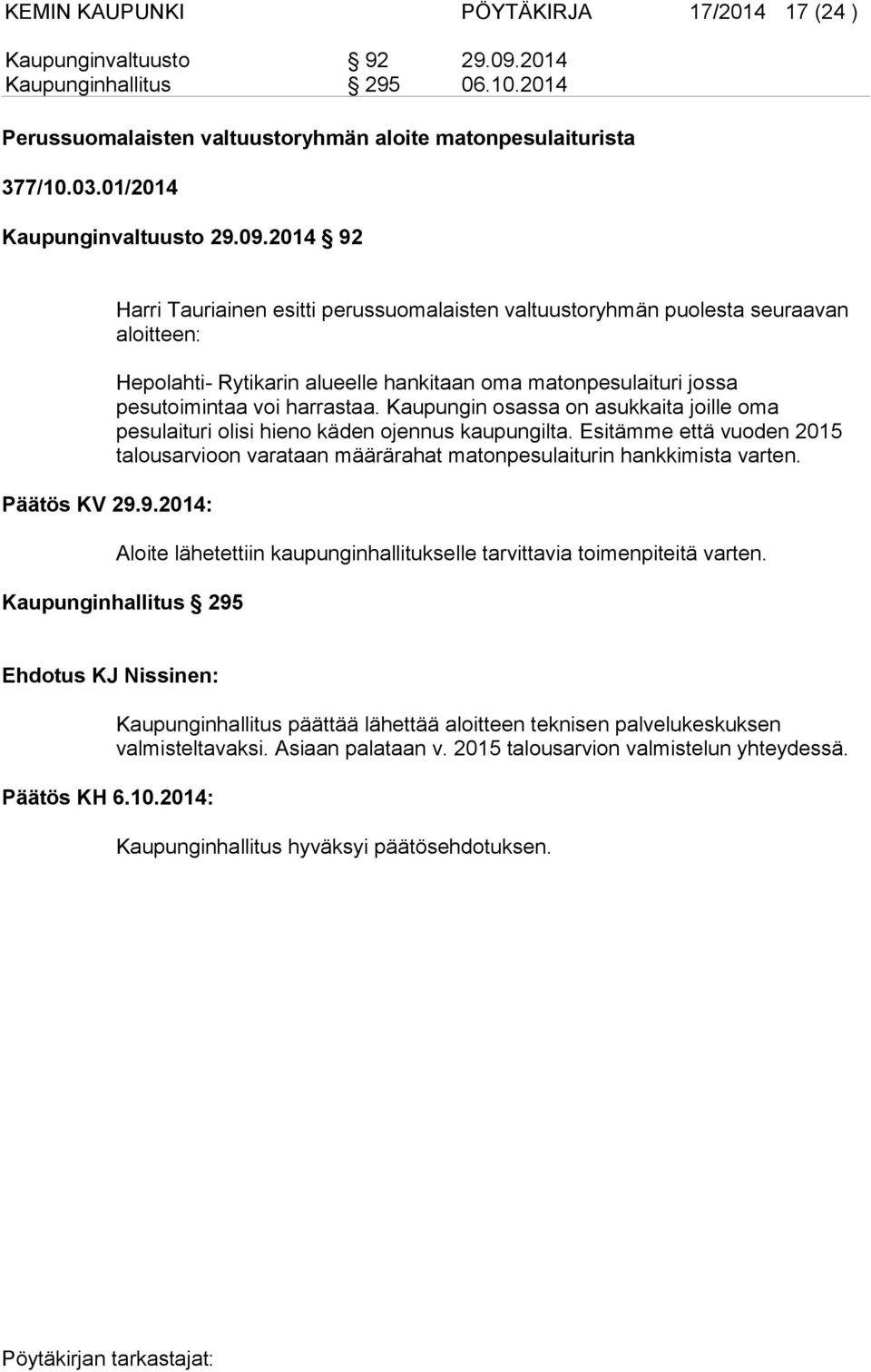 09.2014 92 Päätös KV 29.9.2014: Harri Tauriainen esitti perussuomalaisten valtuustoryhmän puolesta seuraavan aloitteen: Hepolahti- Rytikarin alueelle hankitaan oma matonpesulaituri jossa pesutoimintaa voi harrastaa.