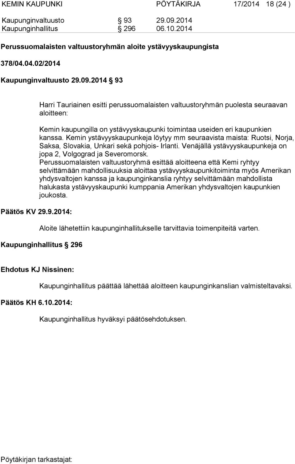 09.2014 93 Päätös KV 29.9.2014: Harri Tauriainen esitti perussuomalaisten valtuustoryhmän puolesta seuraavan aloitteen: Kemin kaupungilla on ystävyyskaupunki toimintaa useiden eri kaupunkien kanssa.