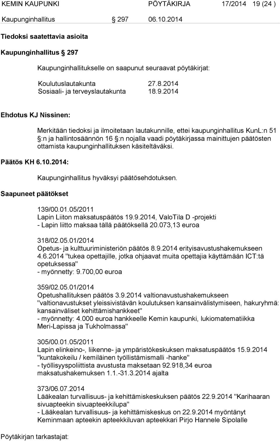 Kaupunginhallitukselle on saapunut seuraavat pöytäkirjat: Koulutuslautakunta 27.8.2014 Sosiaali- ja terveyslautakunta 18.9.