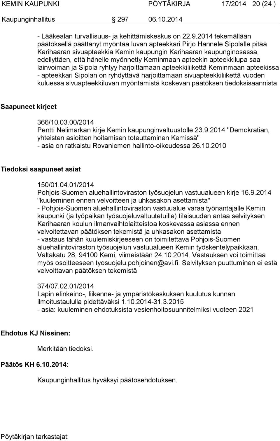 2014 tekemällään päätöksellä päättänyt myöntää luvan apteekkari Pirjo Hannele Sipolalle pitää Karihaaran sivuapteekkia Kemin kaupungin Karihaaran kaupunginosassa, edellyttäen, että hänelle myönnetty