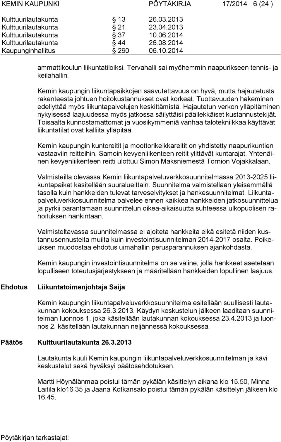 Kemin kaupungin liikuntapaikkojen saavutettavuus on hyvä, mutta hajautetusta rakenteesta johtuen hoitokustannukset ovat korkeat.