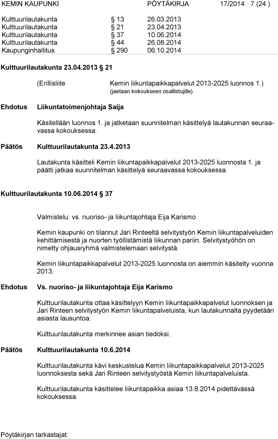 ) (jaetaan kokoukseen osallistujille) Ehdotus Liikuntatoimenjohtaja Saija Käsitellään luonnos 1. ja jatketaan suunnitelman käsittelyä lautakunnan seuraavassa kokouksessa.