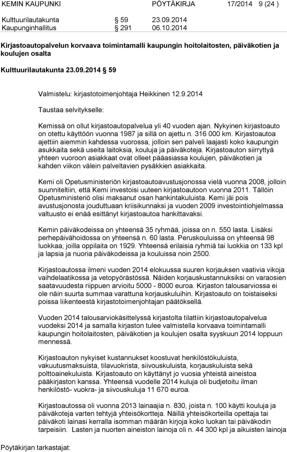 2014 59 Valmistelu: kirjastotoimenjohtaja Heikkinen 12.9.2014 Taustaa selvitykselle: Kemissä on ollut kirjastoautopalvelua yli 40 vuoden ajan.