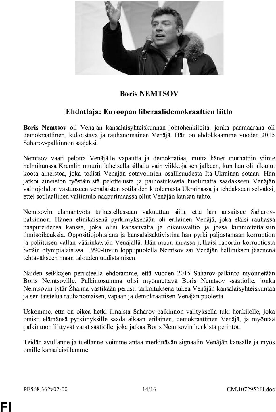 Nemtsov vaati pelotta Venäjälle vapautta ja demokratiaa, mutta hänet murhattiin viime helmikuussa Kremlin muurin läheisellä sillalla vain viikkoja sen jälkeen, kun hän oli alkanut koota aineistoa,