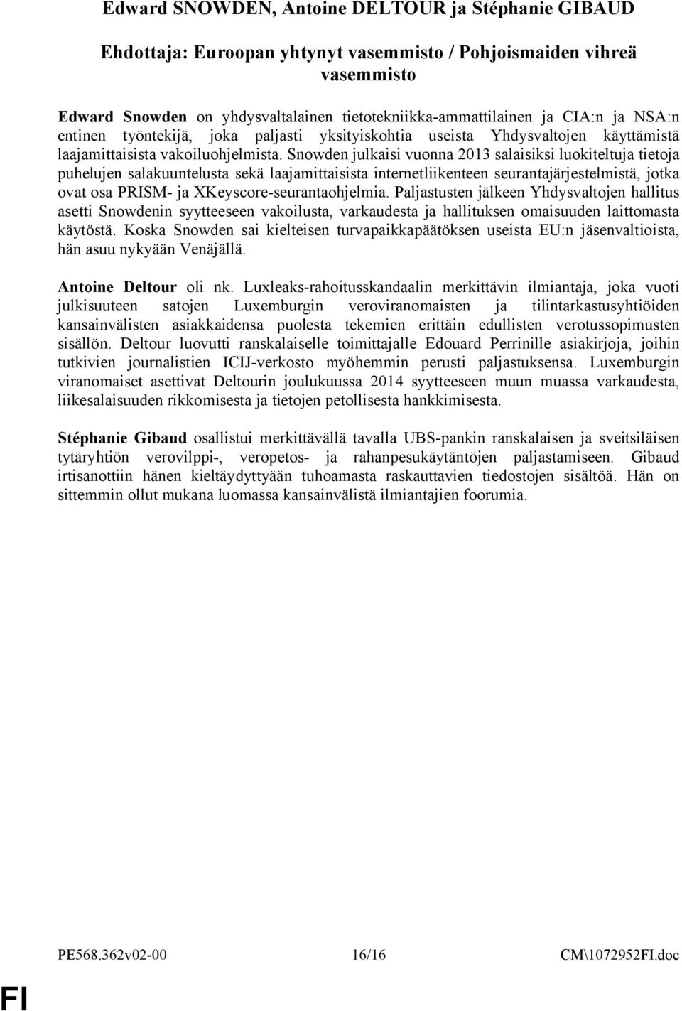 Snowden julkaisi vuonna 2013 salaisiksi luokiteltuja tietoja puhelujen salakuuntelusta sekä laajamittaisista internetliikenteen seurantajärjestelmistä, jotka ovat osa PRISM- ja