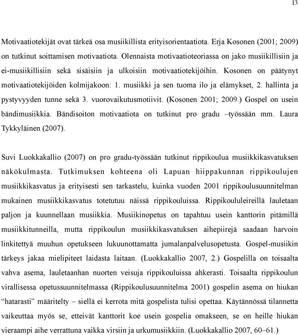 musiikki ja sen tuoma ilo ja elämykset, 2. hallinta ja pystyvyyden tunne sekä 3. vuorovaikutusmotiivit. (Kosonen 2001; 2009.) Gospel on usein bändimusiikkia.