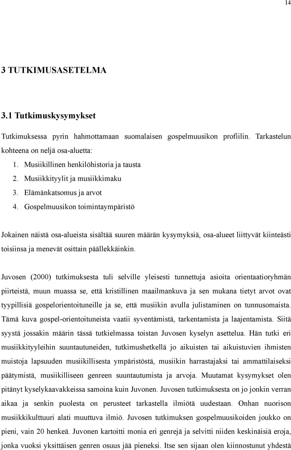 Gospelmuusikon toimintaympäristö Jokainen näistä osa-alueista sisältää suuren määrän kysymyksiä, osa-alueet liittyvät kiinteästi toisiinsa ja menevät osittain päällekkäinkin.