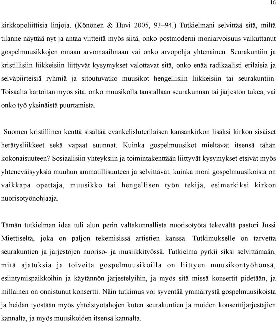 Seurakuntiin ja kristillisiin liikkeisiin liittyvät kysymykset valottavat sitä, onko enää radikaalisti erilaisia ja selväpiirteisiä ryhmiä ja sitoutuvatko muusikot hengellisiin liikkeisiin tai