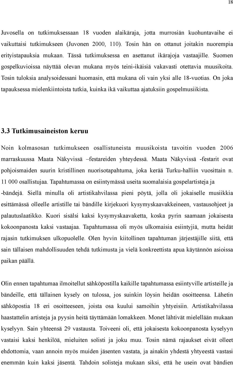 Tosin tuloksia analysoidessani huomasin, että mukana oli vain yksi alle 18-vuotias. On joka tapauksessa mielenkiintoista tutkia, kuinka ikä vaikuttaa ajatuksiin gospelmusiikista. 3.