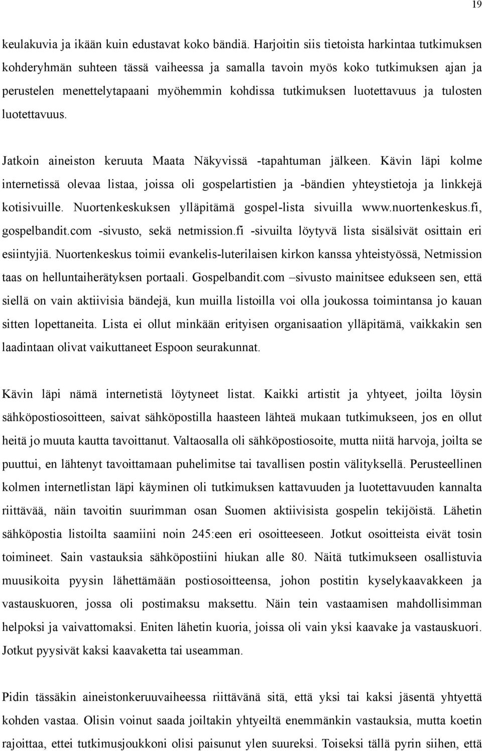 luotettavuus ja tulosten luotettavuus. Jatkoin aineiston keruuta Maata Näkyvissä -tapahtuman jälkeen.