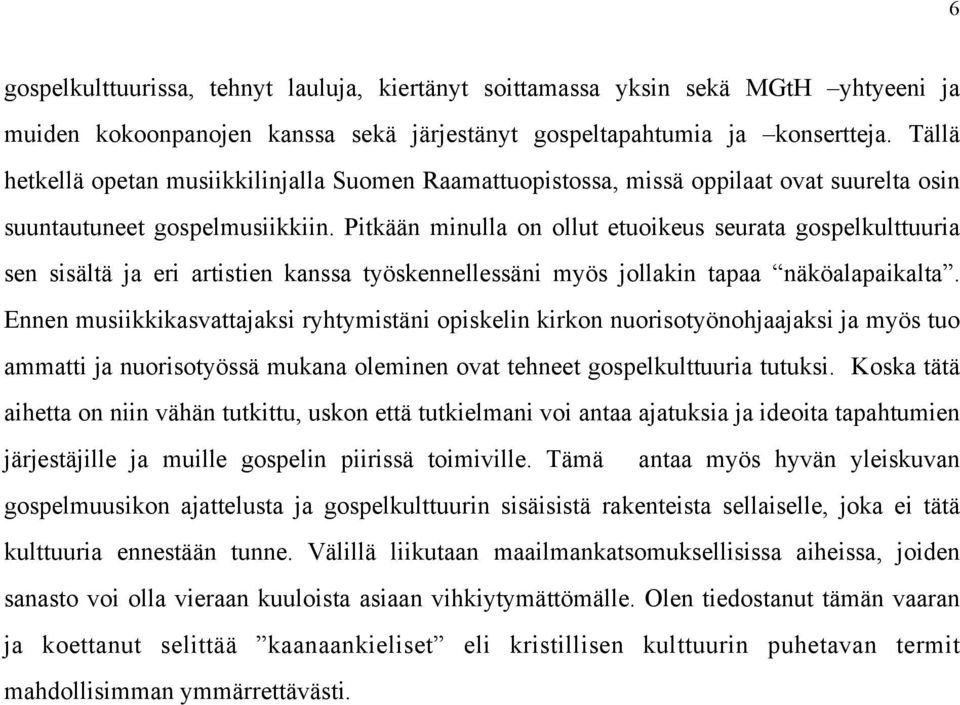 Pitkään minulla on ollut etuoikeus seurata gospelkulttuuria sen sisältä ja eri artistien kanssa työskennellessäni myös jollakin tapaa näköalapaikalta.