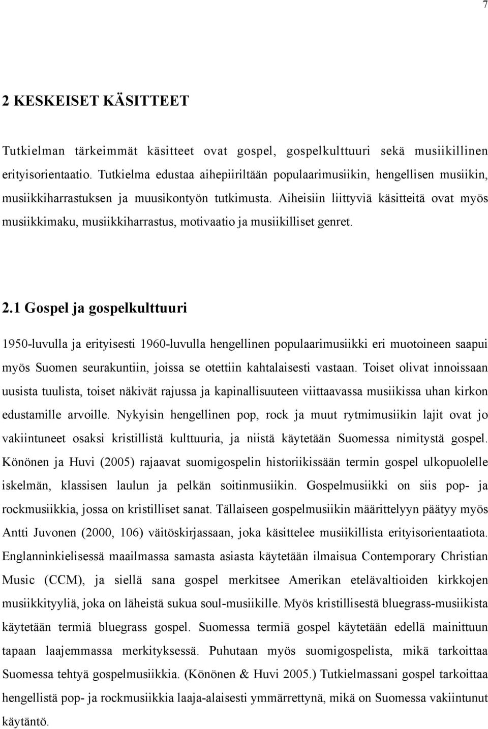 Aiheisiin liittyviä käsitteitä ovat myös musiikkimaku, musiikkiharrastus, motivaatio ja musiikilliset genret. 2.