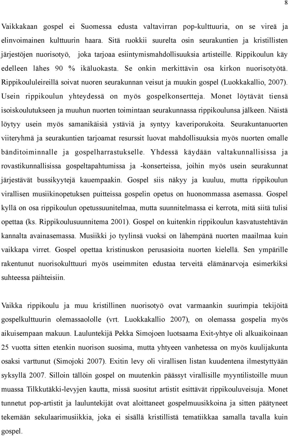 Se onkin merkittävin osa kirkon nuorisotyötä. Rippikoululeireillä soivat nuoren seurakunnan veisut ja muukin gospel (Luokkakallio, 2007). Usein rippikoulun yhteydessä on myös gospelkonsertteja.