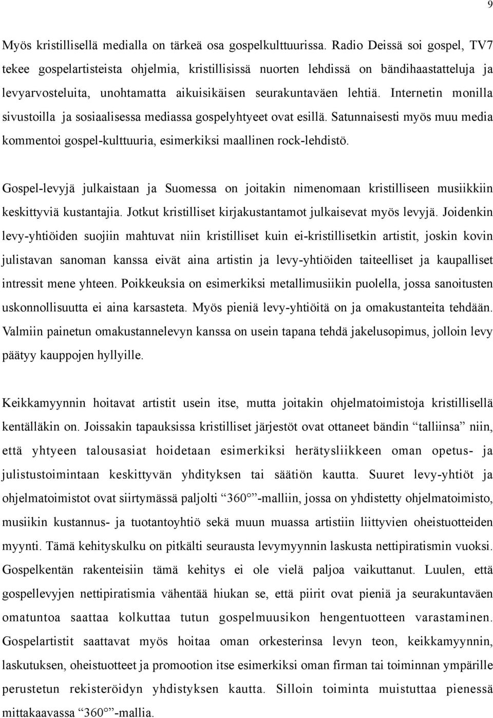 Internetin monilla sivustoilla ja sosiaalisessa mediassa gospelyhtyeet ovat esillä. Satunnaisesti myös muu media kommentoi gospel-kulttuuria, esimerkiksi maallinen rock-lehdistö.