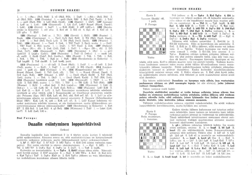 e8t (e8d+); 1200 (Bonda renko ja Kakovin) 1. e4 ' ' e5+ 2. Ke,3 e6 3. KI2 e5 4. KgI e4 5. Kh2 e3 6. Lf2 1 g3-\- 7. Kh3 1 1201 (Haring) 1. De6 ' sr. 1. TflI; 1202 (Sirviö) l. Kd3 ' ; 1203 (Baxter) 1.